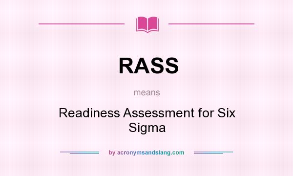 What does RASS mean? It stands for Readiness Assessment for Six Sigma