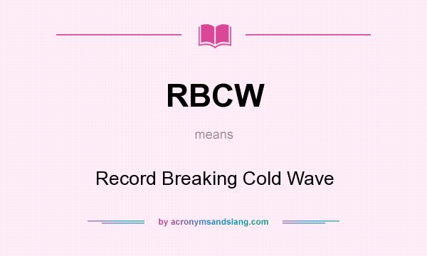 What does RBCW mean? It stands for Record Breaking Cold Wave