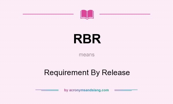 What does RBR mean? It stands for Requirement By Release