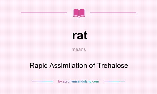 What does rat mean? It stands for Rapid Assimilation of Trehalose