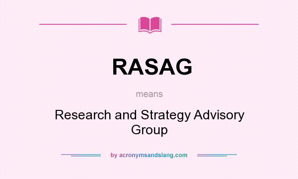 What does RASAG mean? It stands for Research and Strategy Advisory Group