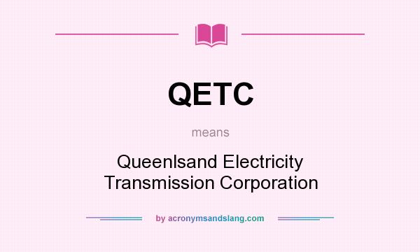What does QETC mean? It stands for Queenlsand Electricity Transmission Corporation