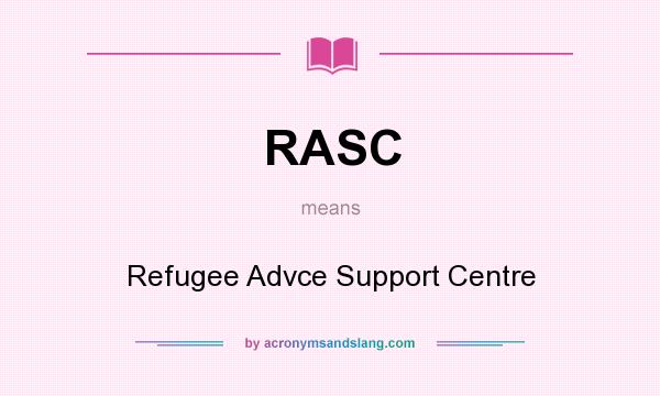 What does RASC mean? It stands for Refugee Advce Support Centre