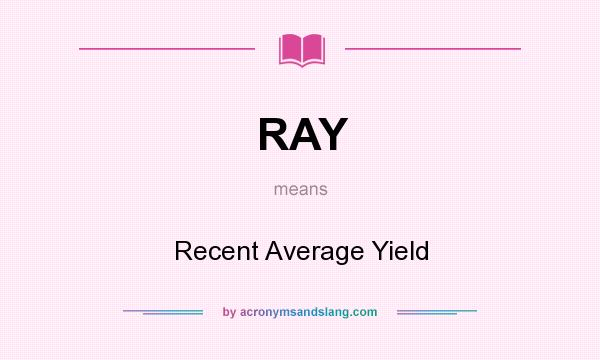 What does RAY mean? It stands for Recent Average Yield