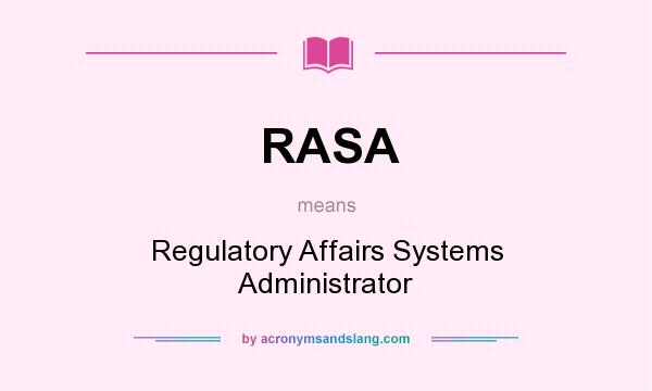 What does RASA mean? It stands for Regulatory Affairs Systems Administrator