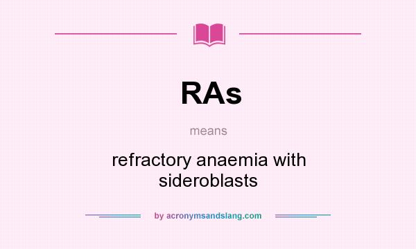 What does RAs mean? It stands for refractory anaemia with sideroblasts