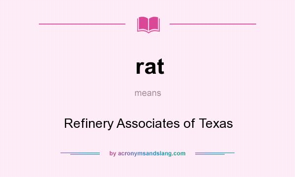 What does rat mean? It stands for Refinery Associates of Texas