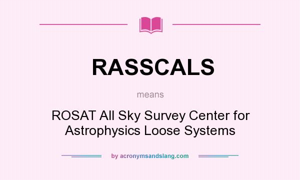 What does RASSCALS mean? It stands for ROSAT All Sky Survey Center for Astrophysics Loose Systems
