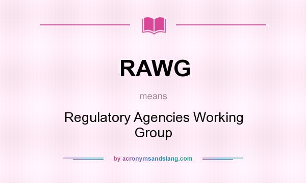 What does RAWG mean? It stands for Regulatory Agencies Working Group