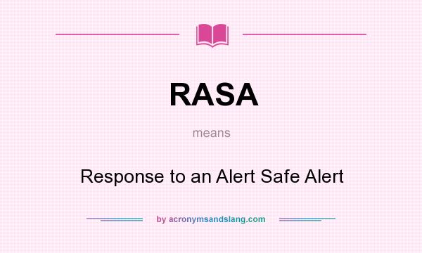 What does RASA mean? It stands for Response to an Alert Safe Alert