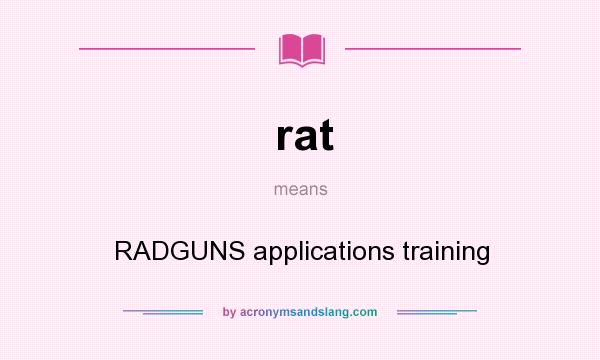 What does rat mean? It stands for RADGUNS applications training