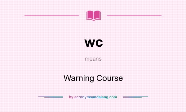 What does wc mean? It stands for Warning Course