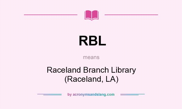 What does RBL mean? It stands for Raceland Branch Library (Raceland, LA)