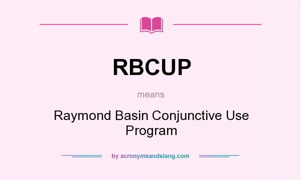 What does RBCUP mean? It stands for Raymond Basin Conjunctive Use Program
