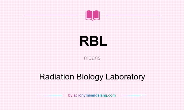 What does RBL mean? It stands for Radiation Biology Laboratory