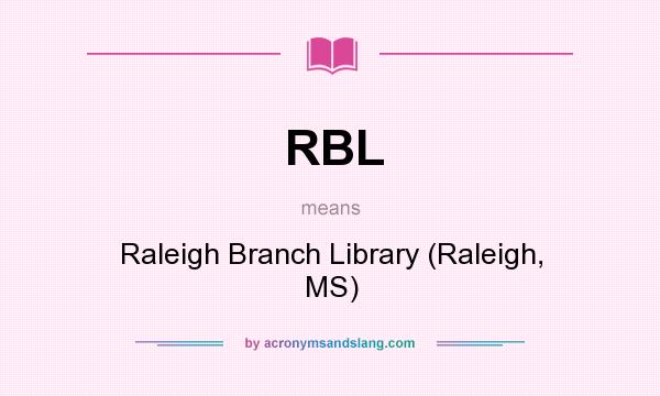 What does RBL mean? It stands for Raleigh Branch Library (Raleigh, MS)