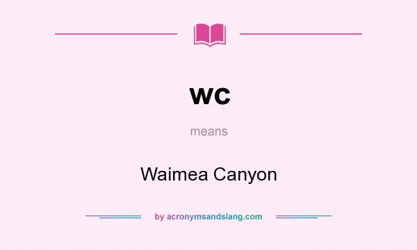 What does wc mean? It stands for Waimea Canyon