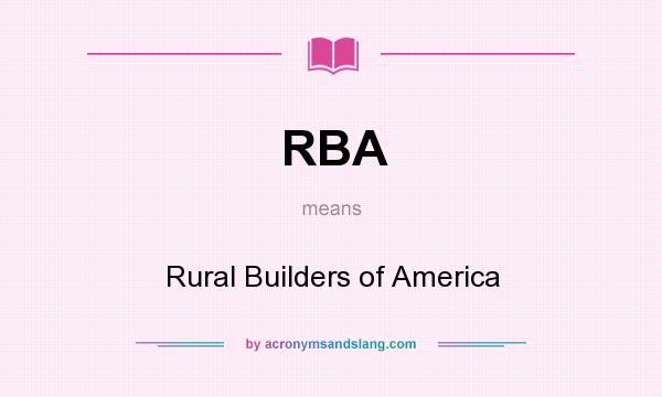 What does RBA mean? It stands for Rural Builders of America