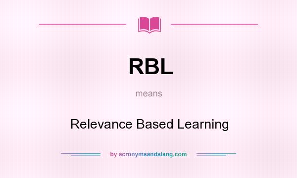 What does RBL mean? It stands for Relevance Based Learning