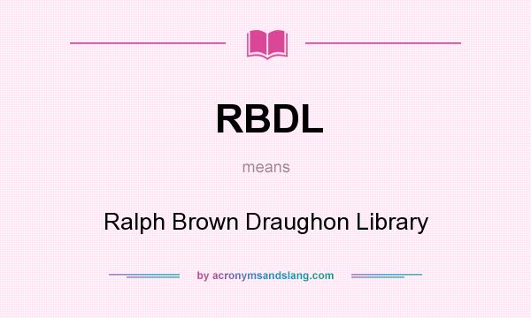 What does RBDL mean? It stands for Ralph Brown Draughon Library