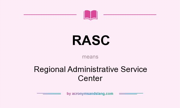 What does RASC mean? It stands for Regional Administrative Service Center