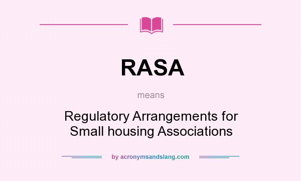 What does RASA mean? It stands for Regulatory Arrangements for Small housing Associations