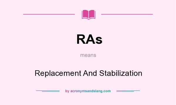 What does RAs mean? It stands for Replacement And Stabilization