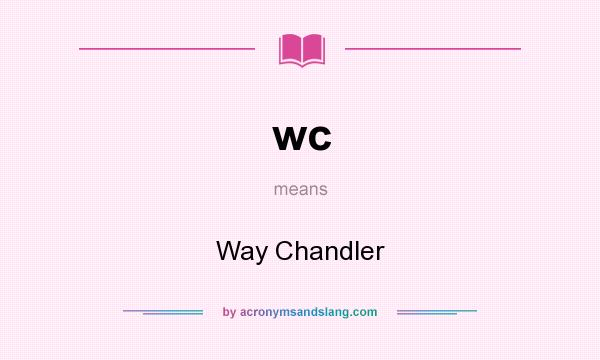 What does wc mean? It stands for Way Chandler