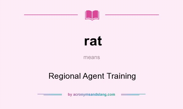 What does rat mean? It stands for Regional Agent Training