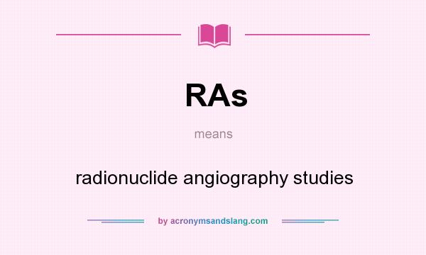 What does RAs mean? It stands for radionuclide angiography studies