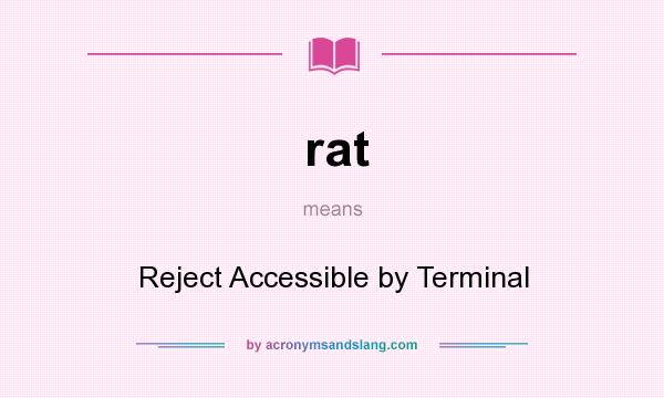 What does rat mean? It stands for Reject Accessible by Terminal