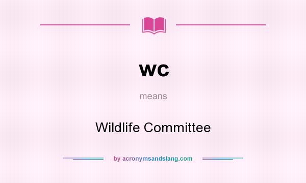 What does wc mean? It stands for Wildlife Committee