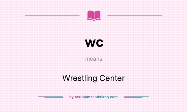 What does wc mean? It stands for Wrestling Center