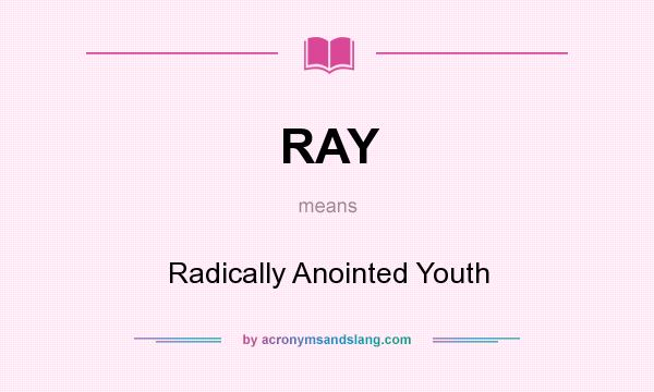 What does RAY mean? It stands for Radically Anointed Youth