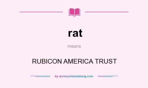 What does rat mean? It stands for RUBICON AMERICA TRUST