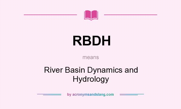 What does RBDH mean? It stands for River Basin Dynamics and Hydrology
