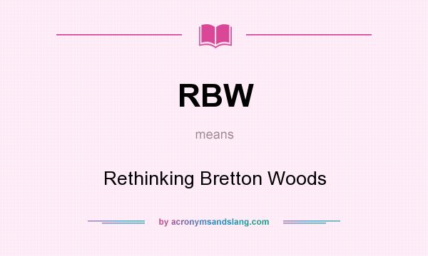 What does RBW mean? It stands for Rethinking Bretton Woods