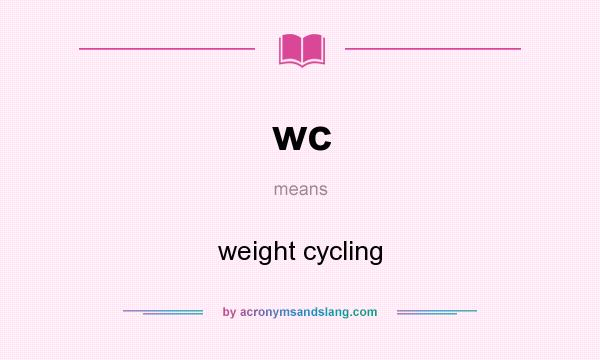 What does wc mean? It stands for weight cycling