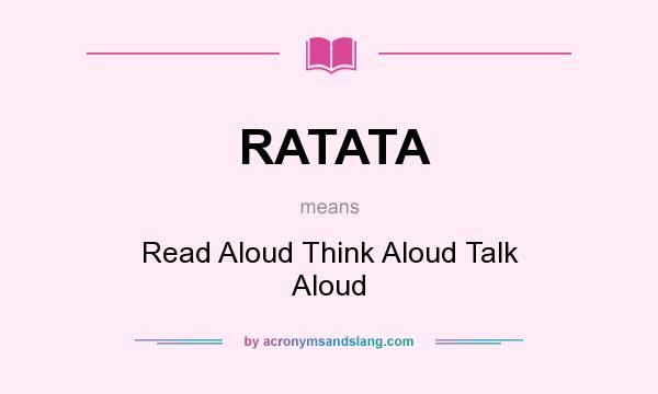 What does RATATA mean? It stands for Read Aloud Think Aloud Talk Aloud