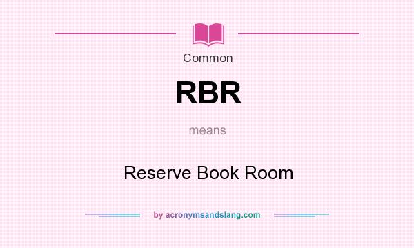 What does RBR mean? It stands for Reserve Book Room