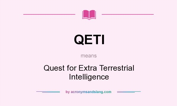 What does QETI mean? It stands for Quest for Extra Terrestrial Intelligence