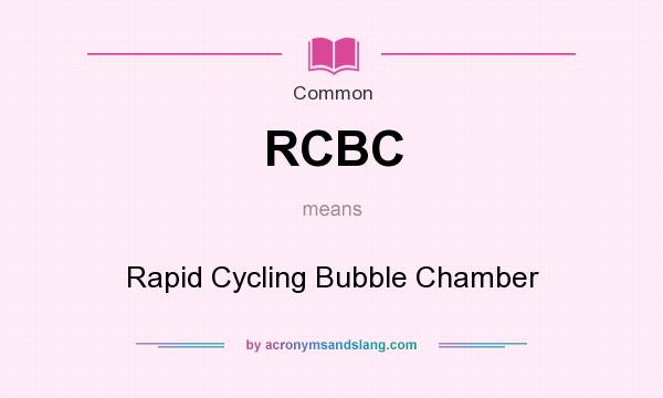 What does RCBC mean? It stands for Rapid Cycling Bubble Chamber