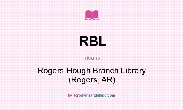 What does RBL mean? It stands for Rogers-Hough Branch Library (Rogers, AR)