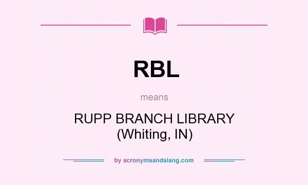 What does RBL mean? It stands for RUPP BRANCH LIBRARY (Whiting, IN)