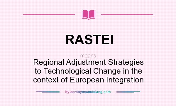 What does RASTEI mean? It stands for Regional Adjustment Strategies to Technological Change in the context of European Integration