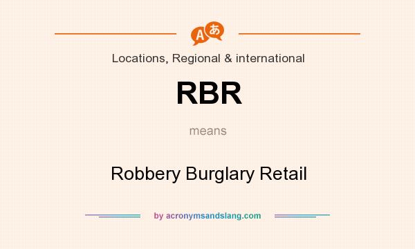 What does RBR mean? It stands for Robbery Burglary Retail