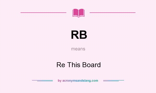 What does RB mean? It stands for Re This Board