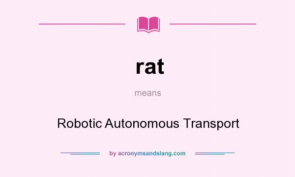 What does rat mean? It stands for Robotic Autonomous Transport