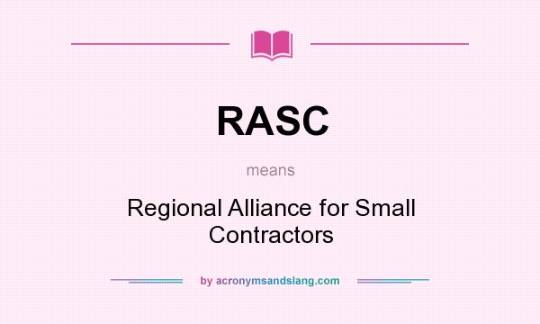 What does RASC mean? It stands for Regional Alliance for Small Contractors