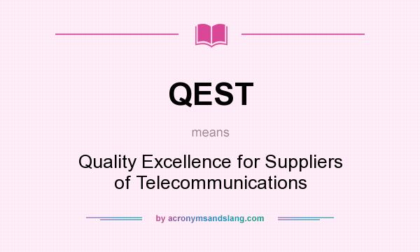 What does QEST mean? It stands for Quality Excellence for Suppliers of Telecommunications